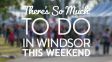 There’s So Much To Do In Windsor This Weekend + Summer Festivals:  August 5th to 7th