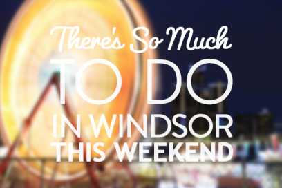 There’s So Much To Do In Windsor Essex This Weekend + Festivals: May 26th to 28th